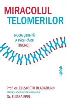 Miracolul telomerilor. Noua stiinta a pastrarii tineretii/Elizabeth Blackburn, Elissa Epel