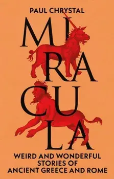 Miracula. Weird and Wonderful Stories of Ancient Greece and Rome, Hardback/Paul Chrystal