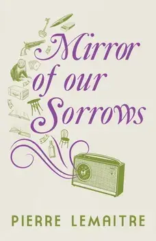 Mirror of our Sorrows, Paperback/Pierre Lemaitre