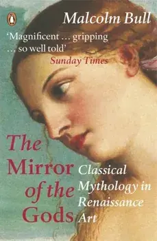 Mirror of the Gods. Classical Mythology in Renaissance Art, Paperback/Malcolm Bull