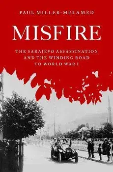 Misfire. The Sarajevo Assassination and the Winding Road to World War I, Hardback/***