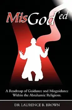 Misgod'ed: A Roadmap of Guidance and Misguidance in the Abrahamic Religions, Paperback/Dr Laurence B. Brown