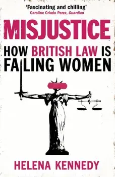 Misjustice. How British Law is Failing Women, Paperback/Helena Kennedy
