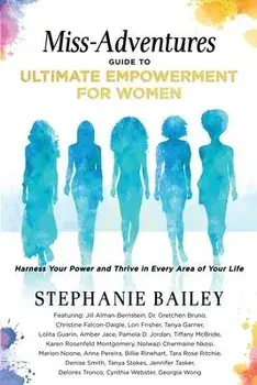 Miss-Adventures Guide to Ultimate Empowerment for Women: Harness Your Power and Thrive in Every Area of Your Life, Paperback/Stephanie Bailey