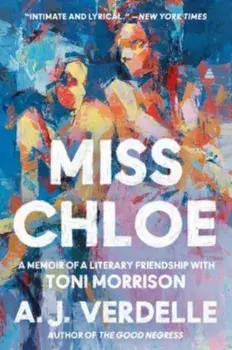 Miss Chloe. A Memoir of a Literary Friendship With Toni Morrison, Paperback/A. J. Verdelle