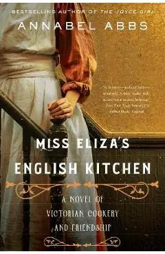 Miss Eliza's English Kitchen: A Novel of Victorian Cookery and Friendship - Annabel Abbs
