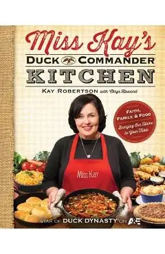 Miss Kay's Duck Commander Kitchen: Faith, Family, and Food--Bringing Our Home to Your Table - Kay Robertson
