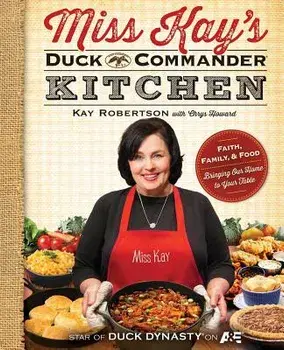 Miss Kay's Duck Commander Kitchen: Faith, Family, and Food--Bringing Our Home to Your Table, Paperback/Kay Robertson