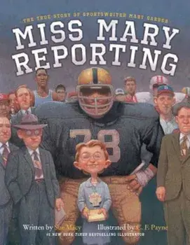 Miss Mary Reporting: The True Story of Sportswriter Mary Garber, Hardcover/Sue Macy