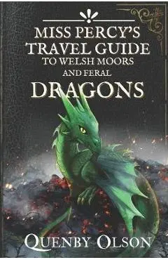 Miss Percy's Travel Guide (to Welsh Moors and Feral Dragons) - Quenby Olson