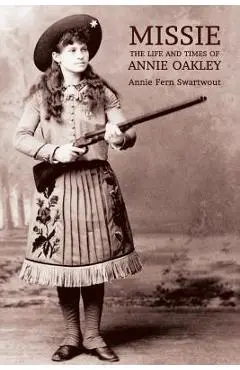 Missie: The Life and Times of Annie Oakley - Annie Fern Swartwout