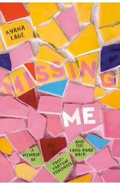 Missing Me: A Memoir of Postpartum Psychosis and the Long Road Back - Ayana Lage