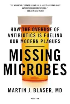 Missing Microbes: How the Overuse of Antibiotics Is Fueling Our Modern Plagues, Paperback/Martin J. Blaser
