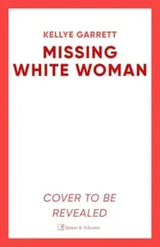 Missing White Woman. The razor-sharp new thriller from the award-winning author of LIKE A SISTER, Paperback/Kellye Garrett