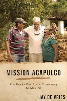 Mission Acapulco: The Rocky Road of a Missionary to Mexico, Paperback/Jay De Vries