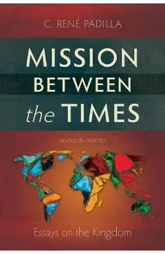 Mission Between the Times: Essays on the Kingdom - C. Ren Padilla