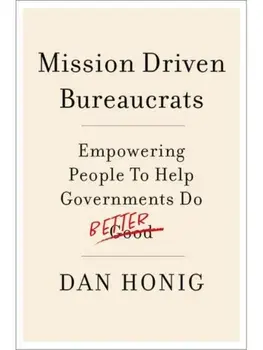 Mission Driven Bureaucrats. Empowering People To Help Government Do Better, Paperback/***