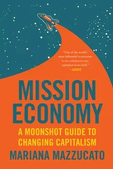 Mission Economy: A Moonshot Guide to Changing Capitalism, Paperback/Mariana Mazzucato