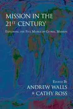 Mission in the Twenty-First Century: Exploring the Five Marks of Global Mission, Paperback/Andrew Walls