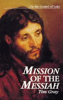 Mission of the Messiah: On the Gospel of Luke, Paperback/Tim Gray