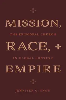 Mission, Race, and Empire. The Episcopal Church in Global Context, Hardback/***