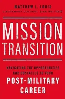 Mission Transition: Navigating the Opportunities and Obstacles to Your Post-Military Career, Paperback/Matthew J. Louis