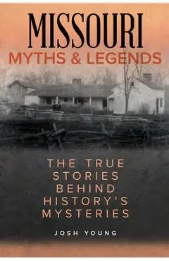 Missouri Myths and Legends: The True Stories Behind History's Mysteries, Second Edition - Josh Young