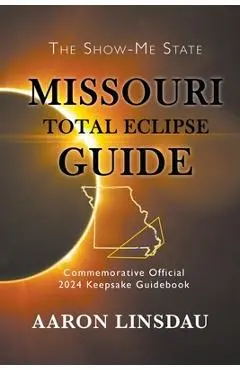Missouri Total Eclipse Guide: Official Commemorative 2024 Keepsake Guidebook - Aaron Linsdau
