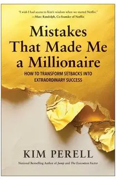 Mistakes That Made Me a Millionaire: How to Transform Setbacks Into Extraordinary Success - Kim Perell
