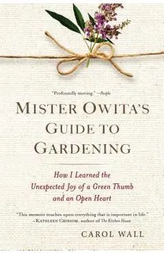 Mister Owita's Guide to Gardening: How I Learned the Unexpected Joy of a Green Thumb and an Open Heart - Carol Wall