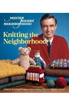 Mister Rogers' Neighborhood: Knitting the Neighborhood: Official Knitting Patterns from Mister Rogers' Neighborhood - Sixth&spring Books