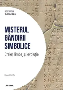 Misterul gandirii simbolice. Creier, limbaj si evolutie/Xurxo Marino