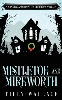 Mistletoe and Mireworth, Paperback/Tilly Wallace