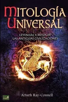 Mitologa Universal: Leyendas y Mitos de las Antiguas Civilizaciones, Paperback/Arthur Ray Connell