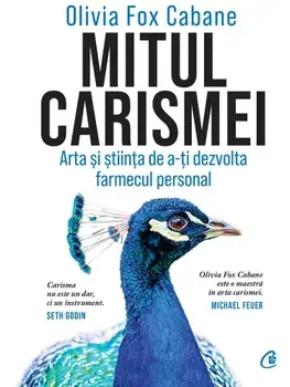 Mitul carismei. Arta si stiinta de a-ti dezvolta farmecul personal/Olivia Fox Cabane