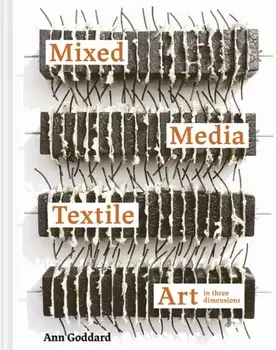 Mixed Media Textile Art in Three Dimensions, Hardback/Ann Goddard