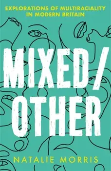 Mixed/Other. Explorations of Multiraciality in Modern Britain, Hardback/Natalie Morris