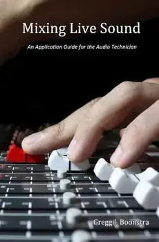 Mixing Live Sound: An Application Guide for the Audio Technician, Paperback/Gregg J. Boonstra