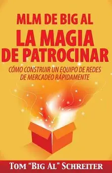MLM de Big Al la Magia de Patrocinar: Cómo Construir un Equipo de Redes de Mercadeo Rápidamente, Paperback/Tom big Al Schreiter