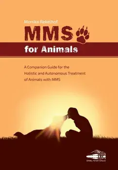 Mms for Animals: A Companion Guide for the Holistic and Autonomous Treatment of Animals with MMS, Paperback/Monika Rekelhof