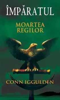Moartea regilor. Imparatul. Volumul 2/Conn Iggulden