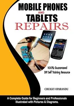 Mobile Phones and Tablets Repairs: A Complete Guide for Beginners and Professionals, Paperback/Chukky Oparandu
