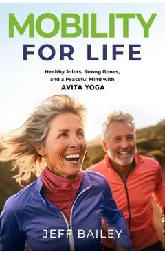 Mobility for Life: Healthy Joints, Strong Bones, and a Peaceful Mind with Avita Yoga - Jeff Bailey