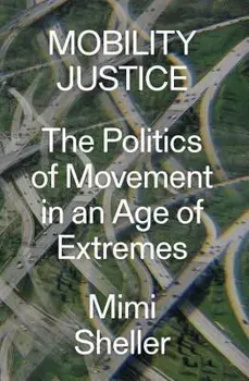 Mobility Justice: The Politics of Movement in an Age of Extremes, Paperback/Mimi Sheller
