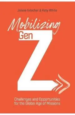 Mobilizing Gen Z: Challenges and Opportunities for the Global Age of Missions - Jolene Erlacher