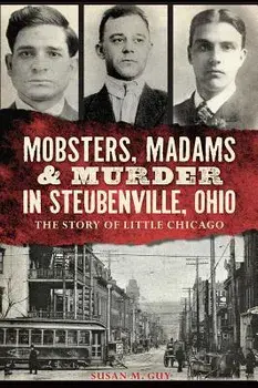 Mobsters, Madams & Murder in Steubenville, Ohio: The Story of Little Chicago, Paperback/Susan M. Guy