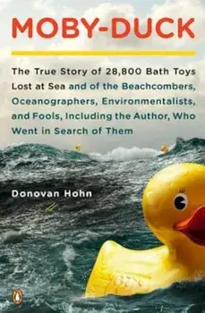 Moby-Duck: The True Story of 28,800 Bath Toys Lost at Sea and of the Beachcombers, Oceanographers, Environmentalists, and Fools,, Paperback/Donovan Hohn