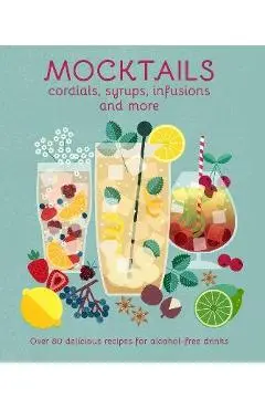 Mocktails, Cordials, Syrups, Infusions and More: Over 80 Delicious Recipes for Alcohol-Free Drinks - Ryland Peters & Small