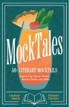 Mocktales: 50+ Literary Mocktails Inspired by Classic Works, Banned Books, and More (Alcohol-Free Drinks for Book Lovers, Plant-B - Lindsey Smith