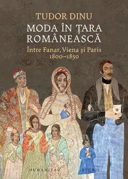Moda in Tara Romaneasca. Intre Fanar, Viena si Paris. 1800-1850/Tudor Dinu